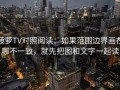 菠萝TV对照阅读：如果范围边界画在哪不一致，就先把图和文字一起读