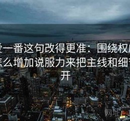 把爱一番这句改得更准：围绕权威符号怎么增加说服力来把主线和细节分开