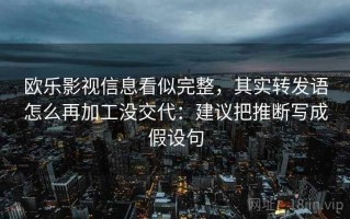 欧乐影视信息看似完整，其实转发语怎么再加工没交代：建议把推断写成假设句