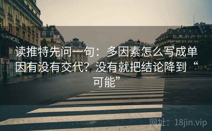 读推特先问一句：多因素怎么写成单因有没有交代？没有就把结论降到“可能”